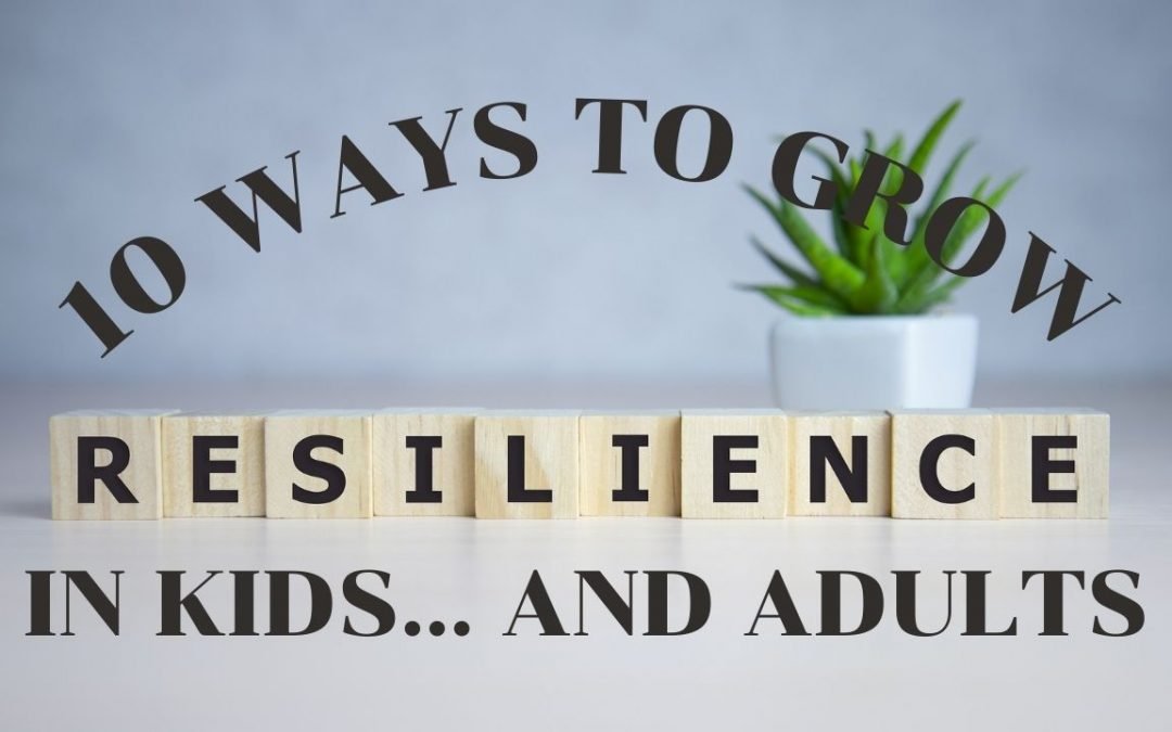 10 ways to grow resilience in kids … and adults | great Parenting Tips