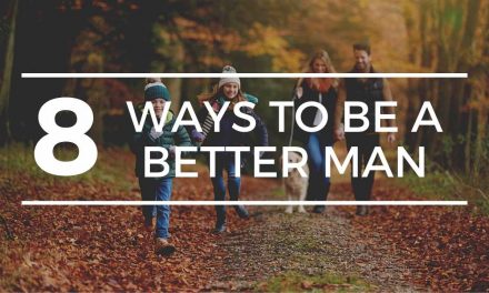 Wondering how to be a better man? 8 Ways to be a better man