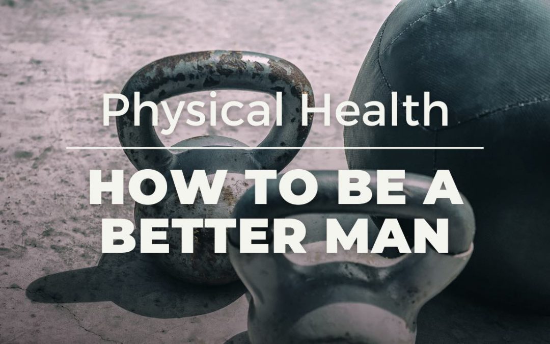 How to be a better man: physical health