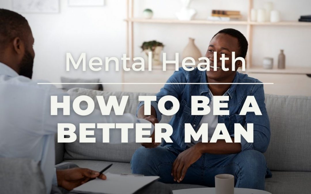 How to be a better man: Mental health