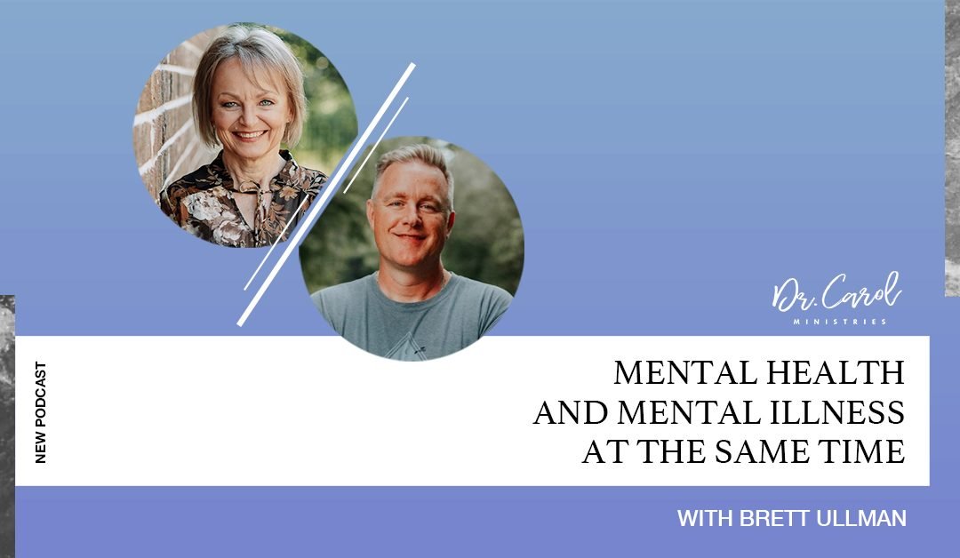 Mental Health AND Mental Illness – at the Same Time | Dr. Carol | Brett Ullman