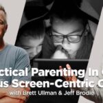 BONUS: Practical Parenting In Our Anxious Screen-Centric Culture / Jeff Brodie & Brett Ullman